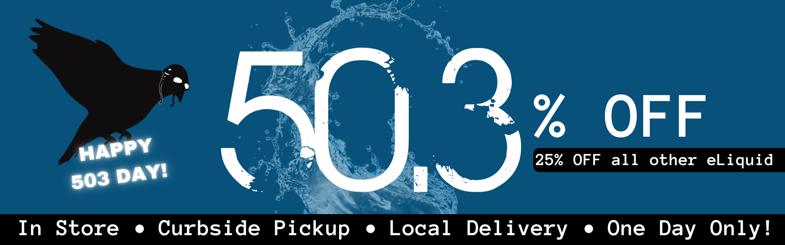 Happy 503 Day! 50.3% OFF all 503 eLiquid and 25% OFF all other eliquid In store Curbside and Local Delivery One Day Only
