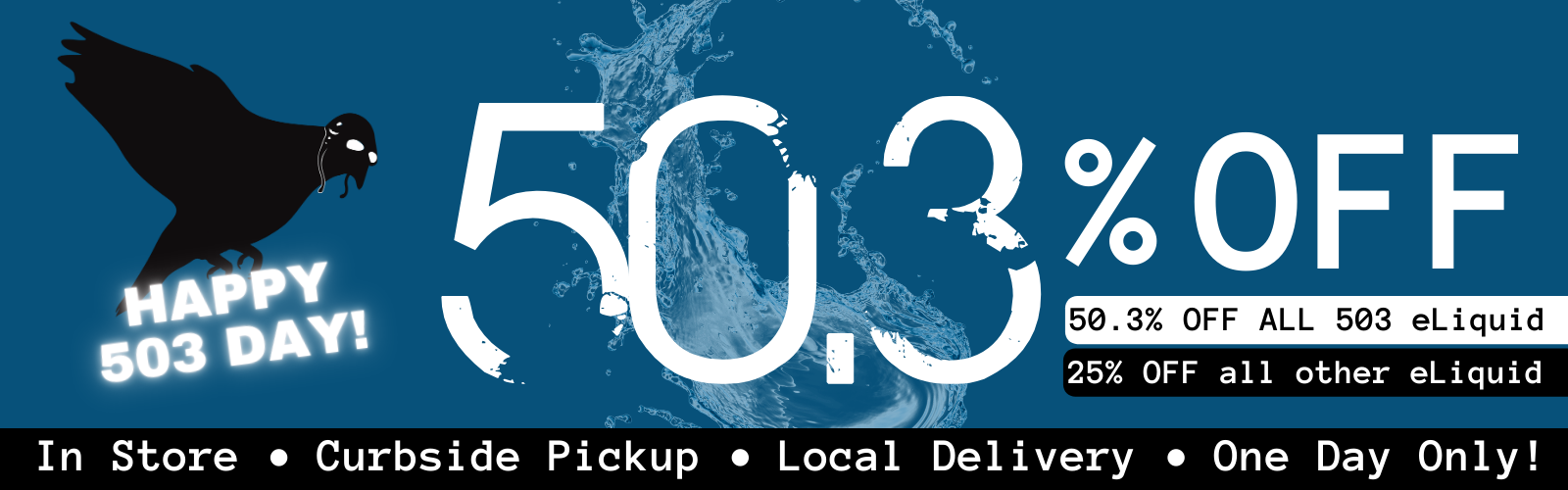 Happy 503 Day 50.3 percent off All 503 eliquid! 25% off all other eliquid. In store. Curbside pickup. Local Delivery. One Day Only!